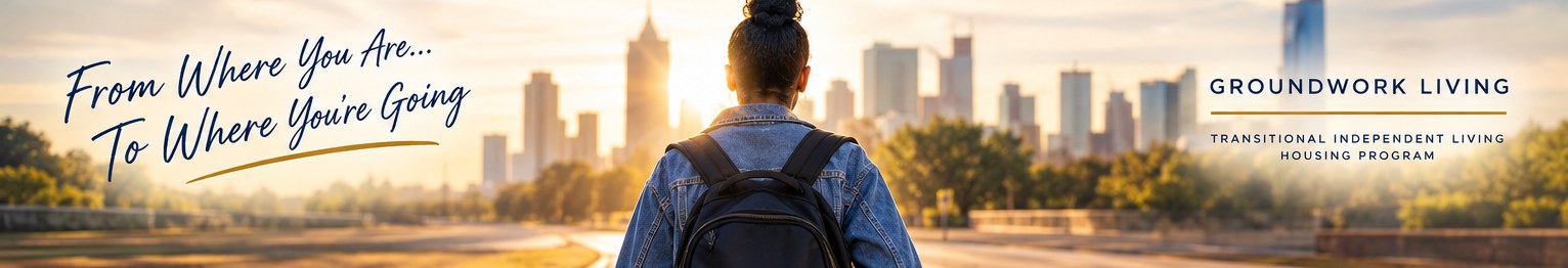 From where you are, to where you're going — Groundwork Living, Transitional Independent Living Housing Program.